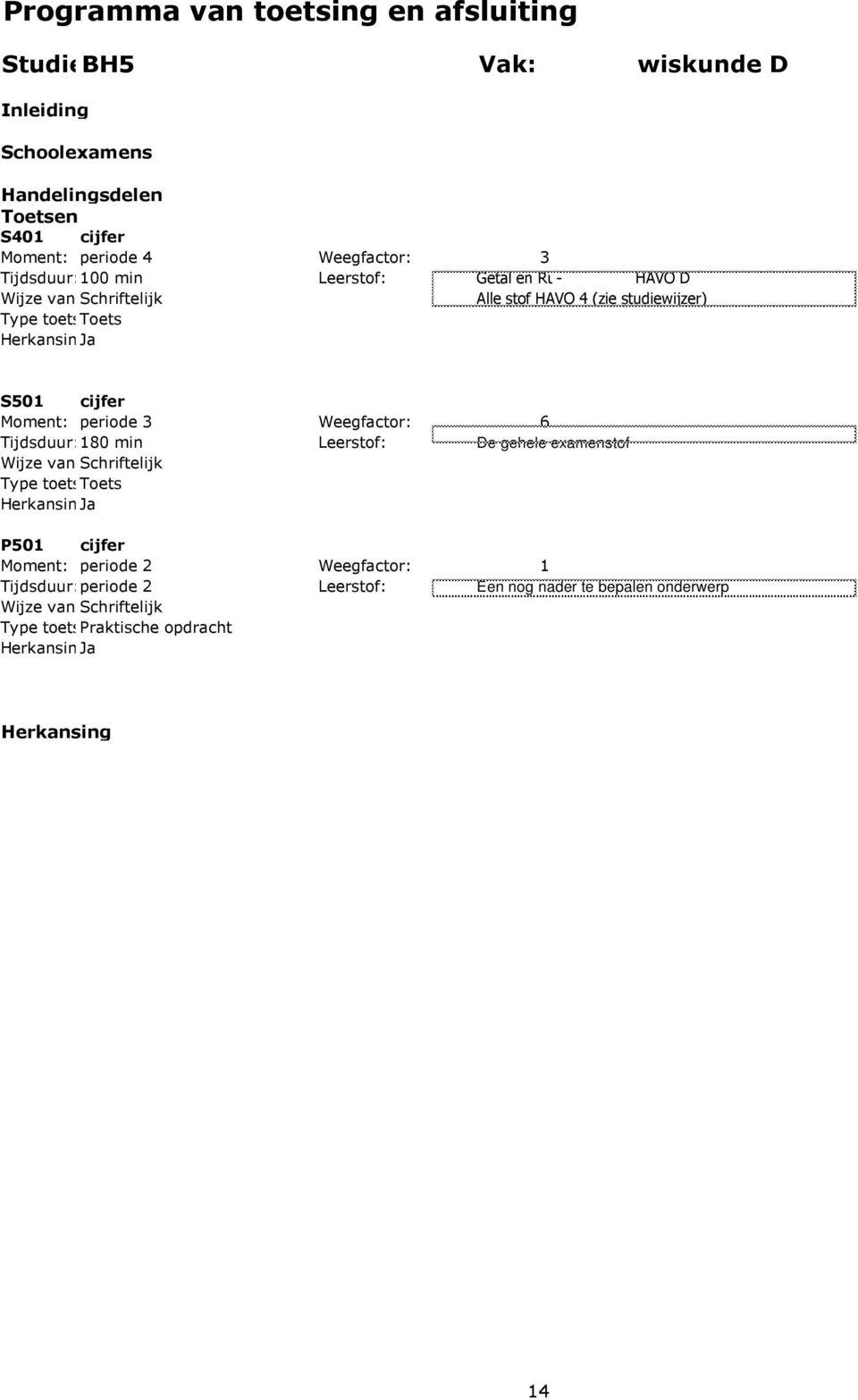 periode 3 Weegfactor: 6 Tijdsduur:180 min Leerstof: De gehele examenstof P501 cijfer