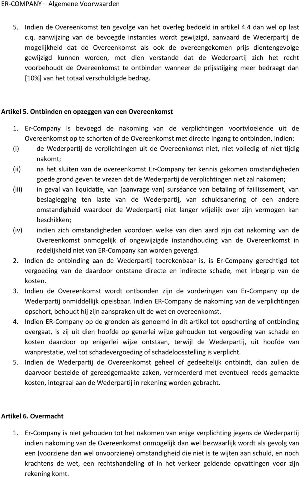 verstande dat de Wederpartij zich het recht voorbehoudt de Overeenkomst te ontbinden wanneer de prijsstijging meer bedraagt dan [10%] van het totaal verschuldigde bedrag. Artikel 5.