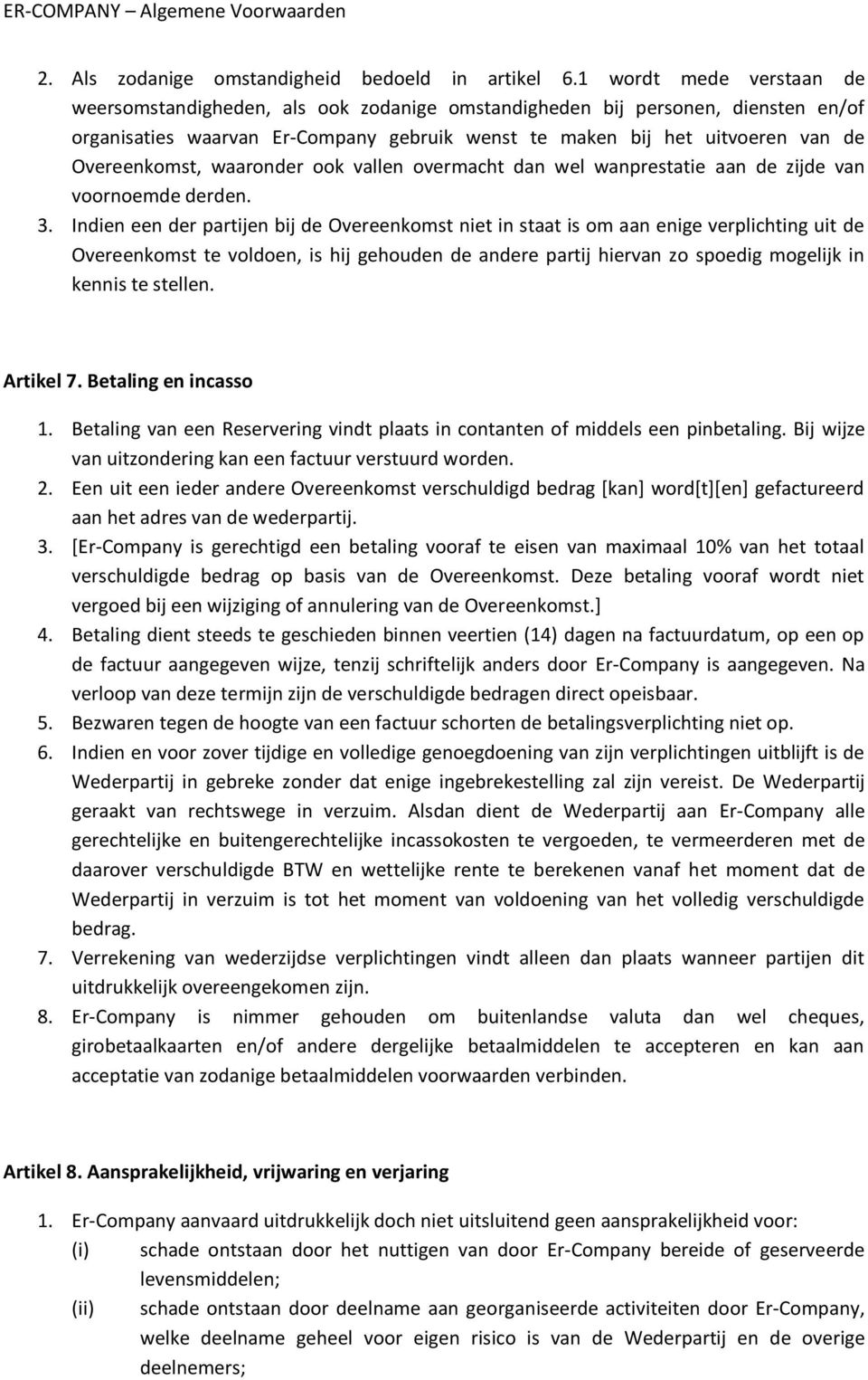 Overeenkomst, waaronder ook vallen overmacht dan wel wanprestatie aan de zijde van voornoemde derden. 3.