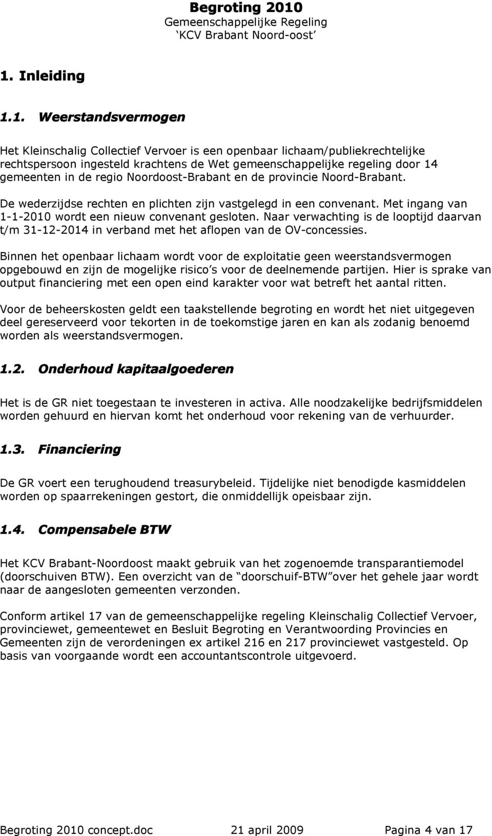 Naar verwachting is de looptijd daarvan t/m 31-12-2014 in verband met het aflopen van de OV-concessies.