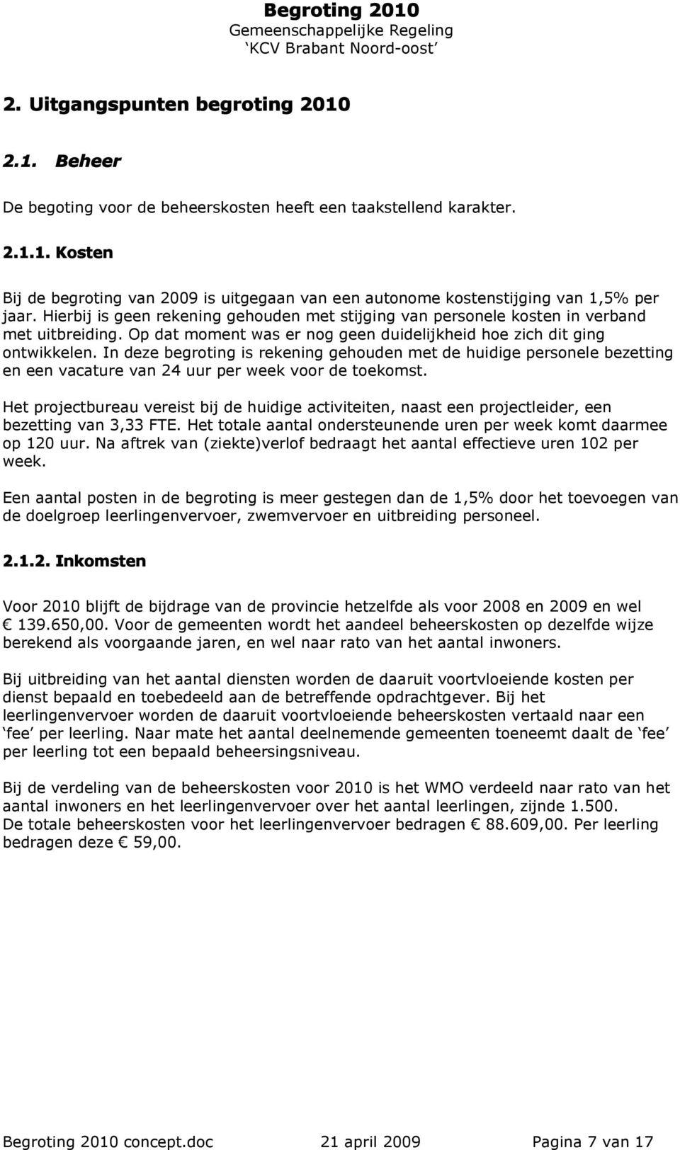 In deze begroting is rekening gehouden met de huidige personele bezetting en een vacature van 24 uur per week voor de toekomst.