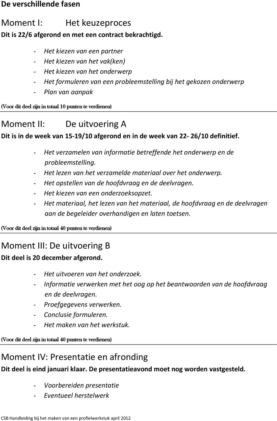 totaal 10 punten te verdienen) Moment II: De uitvoering A Dit is in de week van 15-19/10 afgerond en in de week van 22-26/10 definitief.