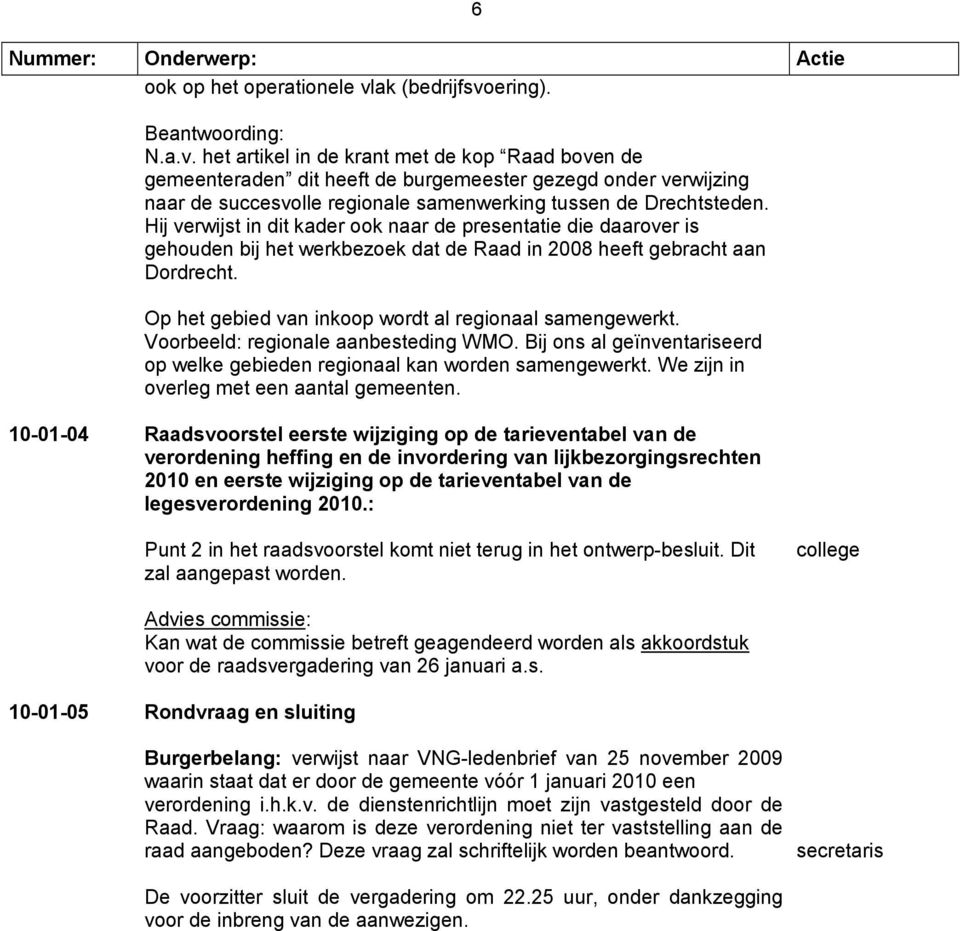 Hij verwijst in dit kader ook naar de presentatie die daarover is gehouden bij het werkbezoek dat de Raad in 2008 heeft gebracht aan Dordrecht.
