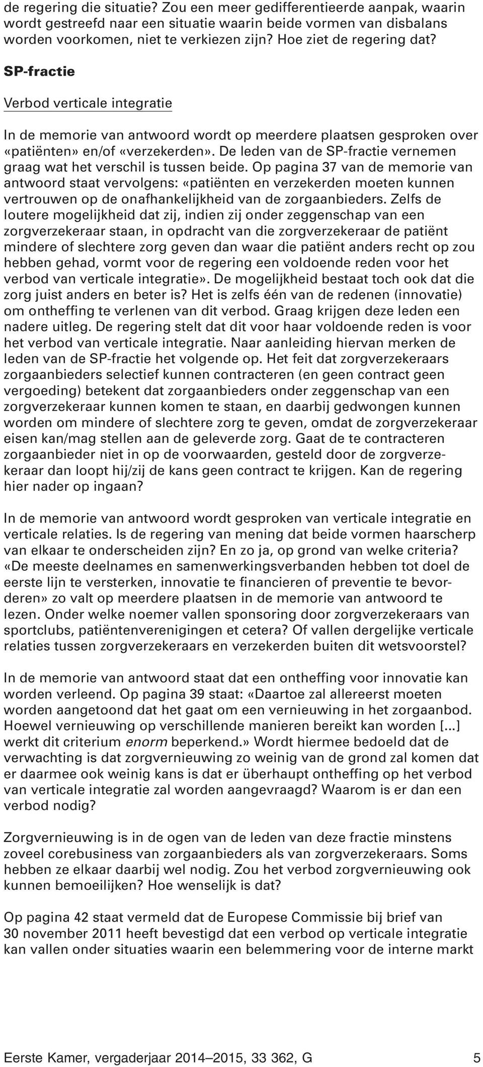 De leden van de SP-fractie vernemen graag wat het verschil is tussen beide.