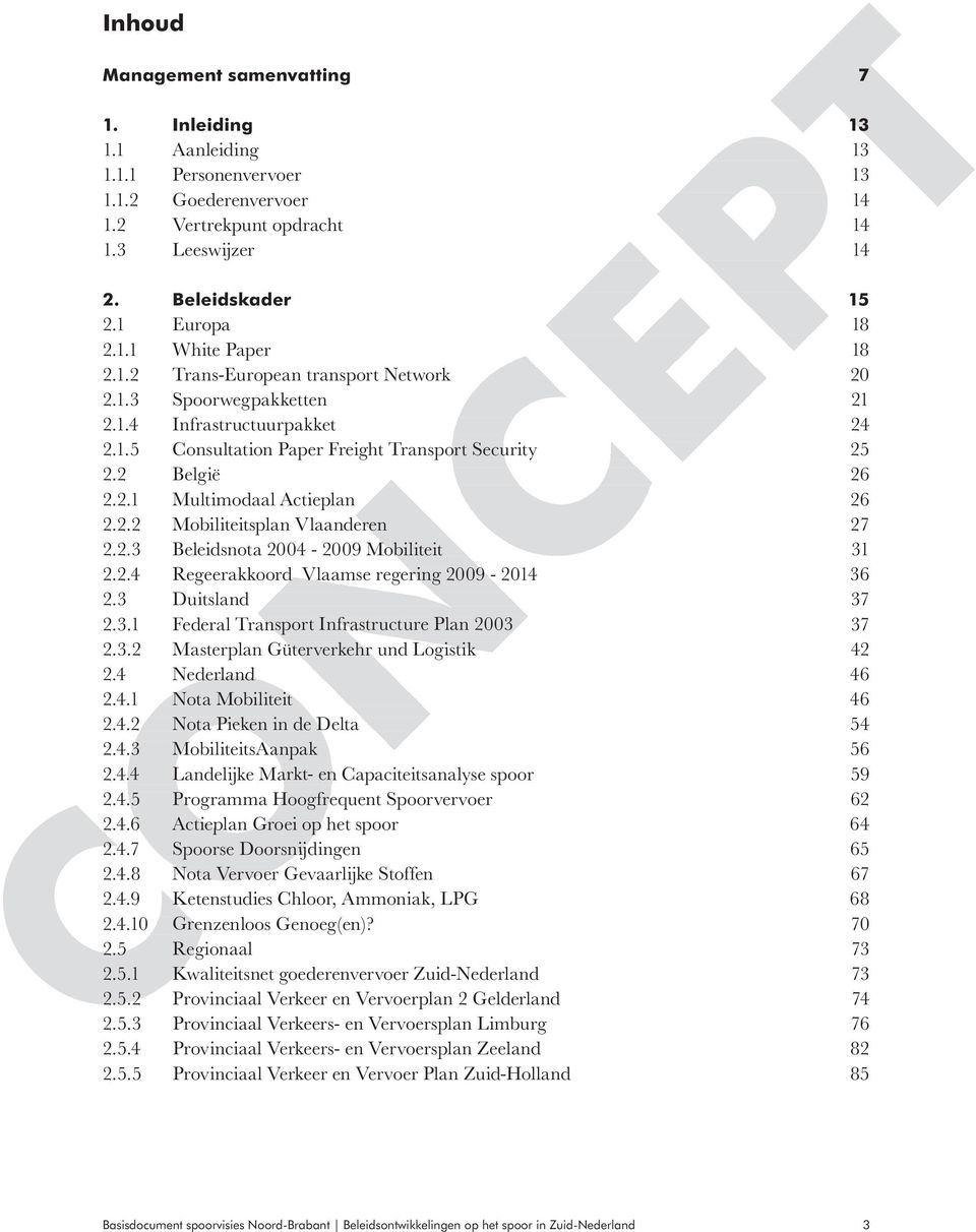 2.2 Mobiliteitsplan Vlaanderen 27 2.2.3 Beleidsnota 2004-2009 Mobiliteit 31 2.2.4 Regeerakkoord Vlaamse regering 2009-2014 36 2.3 Duitsland 37 2.3.1 Federal Transport Infrastructure Plan 2003 37 2.3.2 Masterplan Güterverkehr und Logistik 42 2.