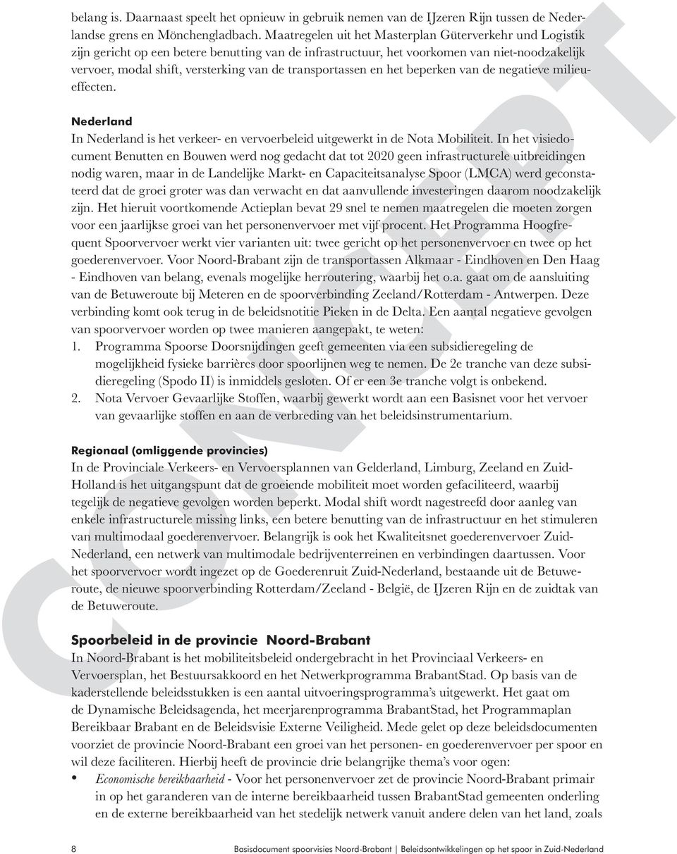 transportassen en het beperken van de negatieve effecten. milieu- Nederland In Nederland is het verkeer- en vervoerbeleid uitgewerkt in de Nota Mobiliteit.
