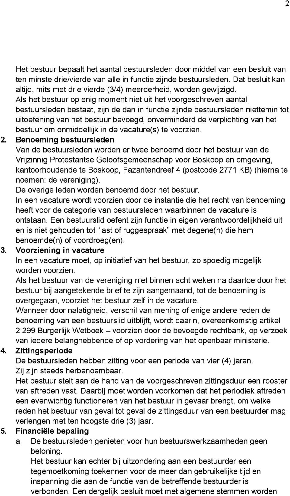 Als het bestuur op enig moment niet uit het voorgeschreven aantal bestuursleden bestaat, zijn de dan in functie zijnde bestuursleden niettemin tot uitoefening van het bestuur bevoegd, onverminderd de