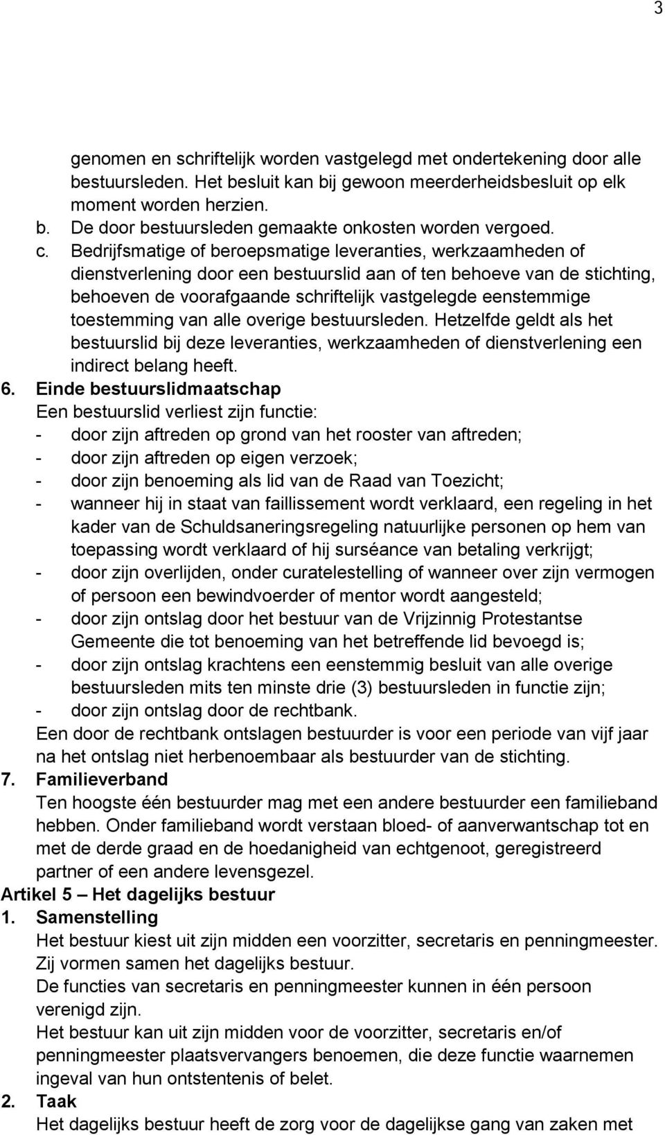 eenstemmige toestemming van alle overige bestuursleden. Hetzelfde geldt als het bestuurslid bij deze leveranties, werkzaamheden of dienstverlening een indirect belang heeft. 6.