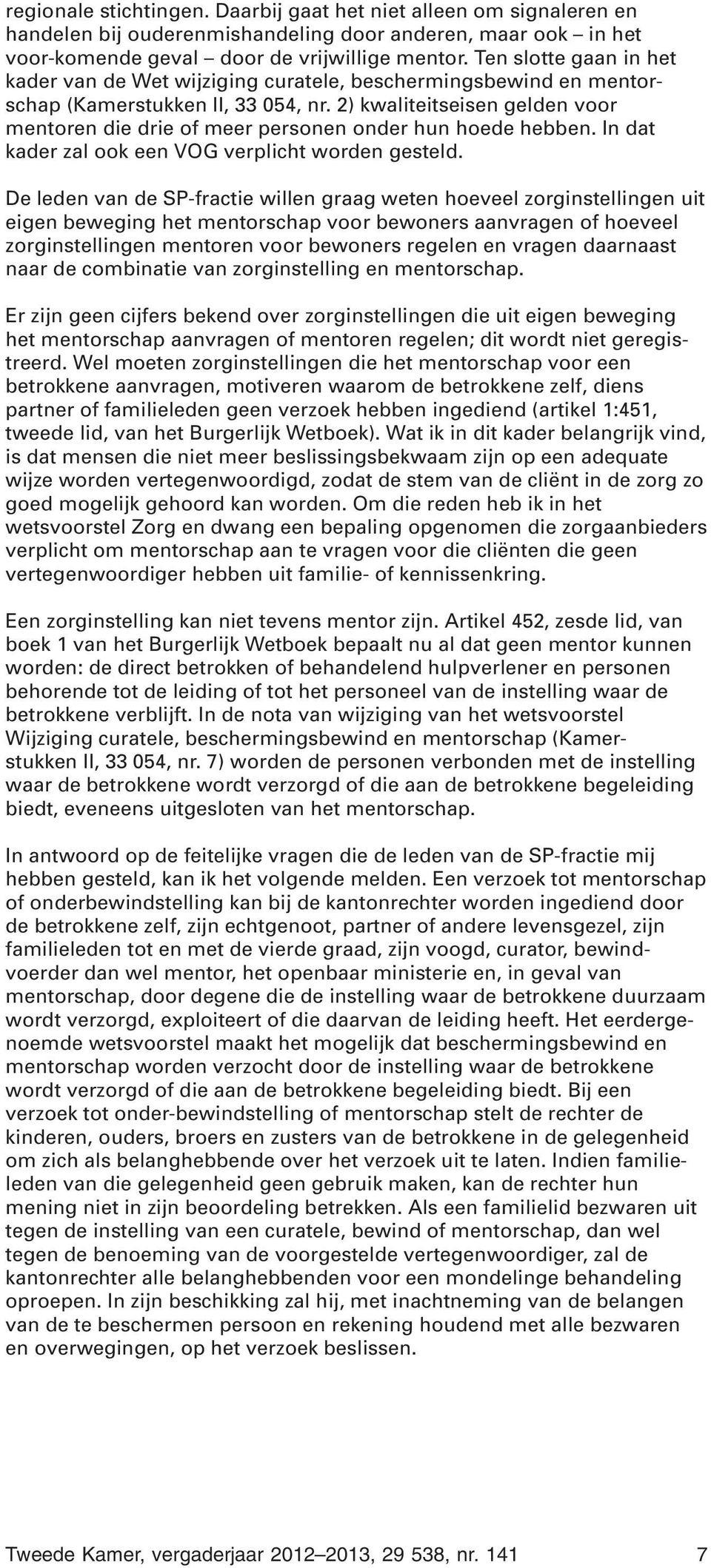 2) kwaliteitseisen gelden voor mentoren die drie of meer personen onder hun hoede hebben. In dat kader zal ook een VOG verplicht worden gesteld.