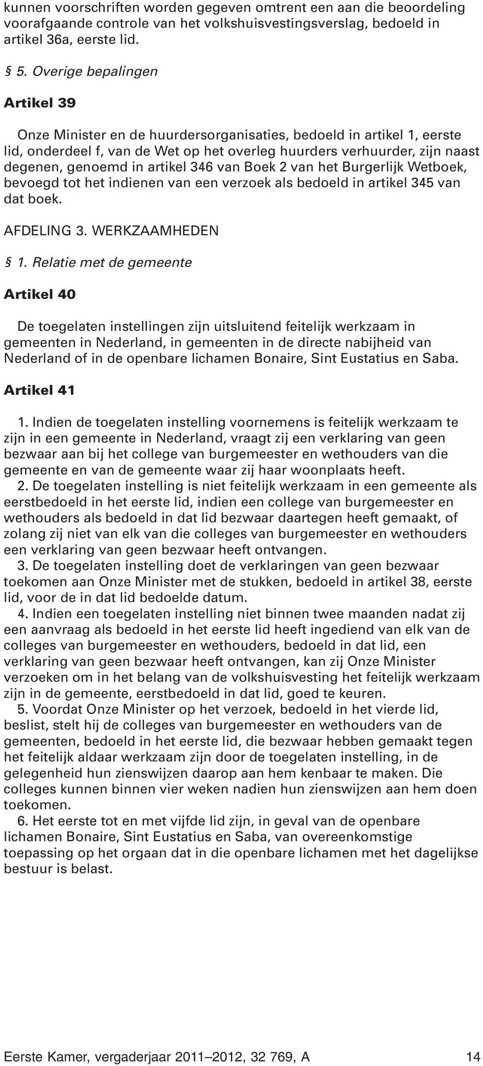 artikel 346 van Boek 2 van het Burgerlijk Wetboek, bevoegd tot het indienen van een verzoek als bedoeld in artikel 345 van dat boek. AFDELING 3. WERKZAAMHEDEN 1.