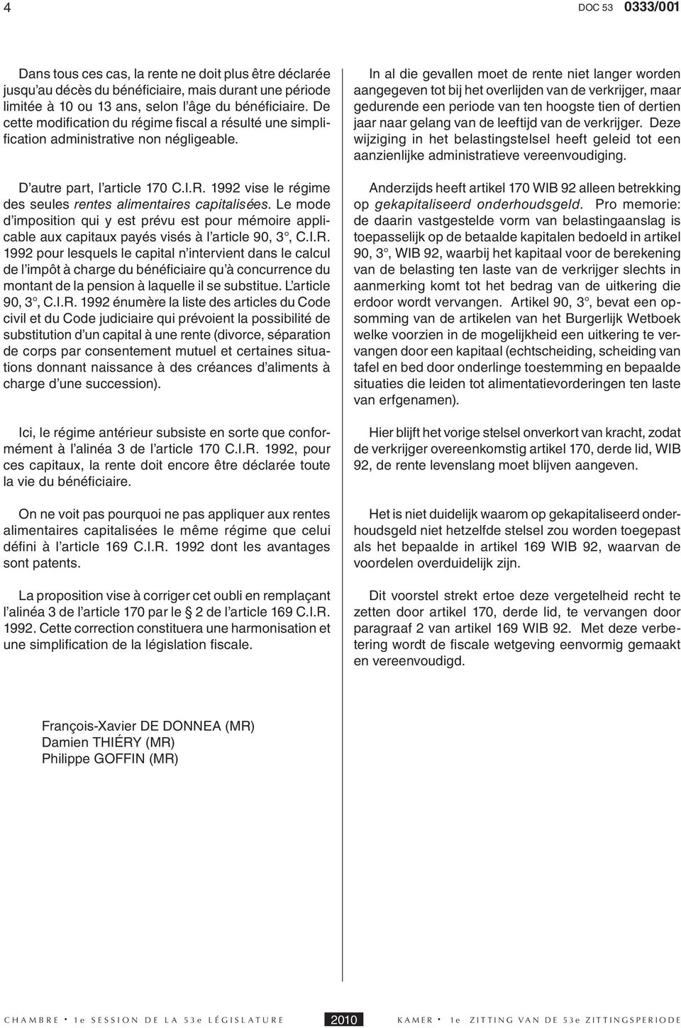 1992 vise le régime des seules rentes alimentaires capitalisées. Le mode d imposition qui y est prévu est pour mémoire applicable aux capitaux payés visés à l article 90, 3, C.I.R.