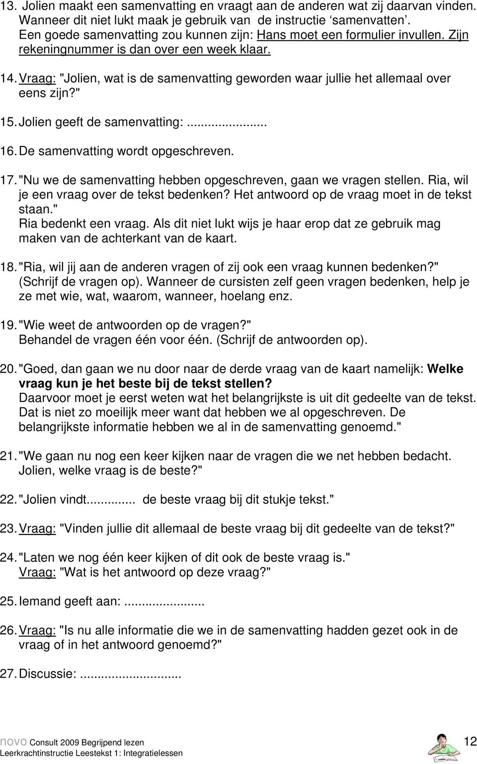 Vraag: "Jolien, wat is de samenvatting geworden waar jullie het allemaal over eens zijn?" 15. Jolien geeft de samenvatting:... 16. De samenvatting wordt opgeschreven. 17.