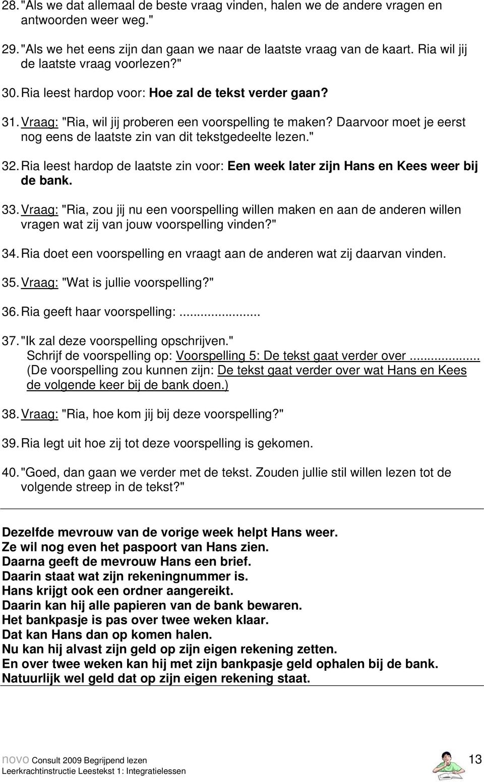 Daarvoor moet je eerst nog eens de laatste zin van dit tekstgedeelte lezen." 32. Ria leest hardop de laatste zin voor: Een week later zijn Hans en Kees weer bij de bank. 33.