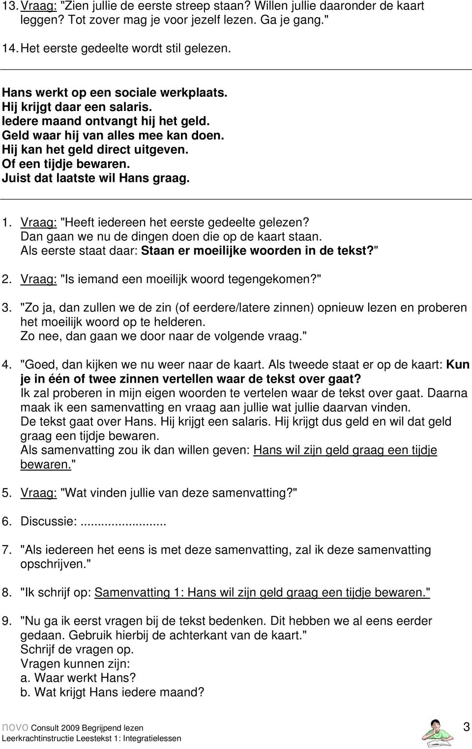 Juist dat laatste wil Hans graag. 1. Vraag: "Heeft iedereen het eerste gedeelte gelezen? Dan gaan we nu de dingen doen die op de kaart staan.