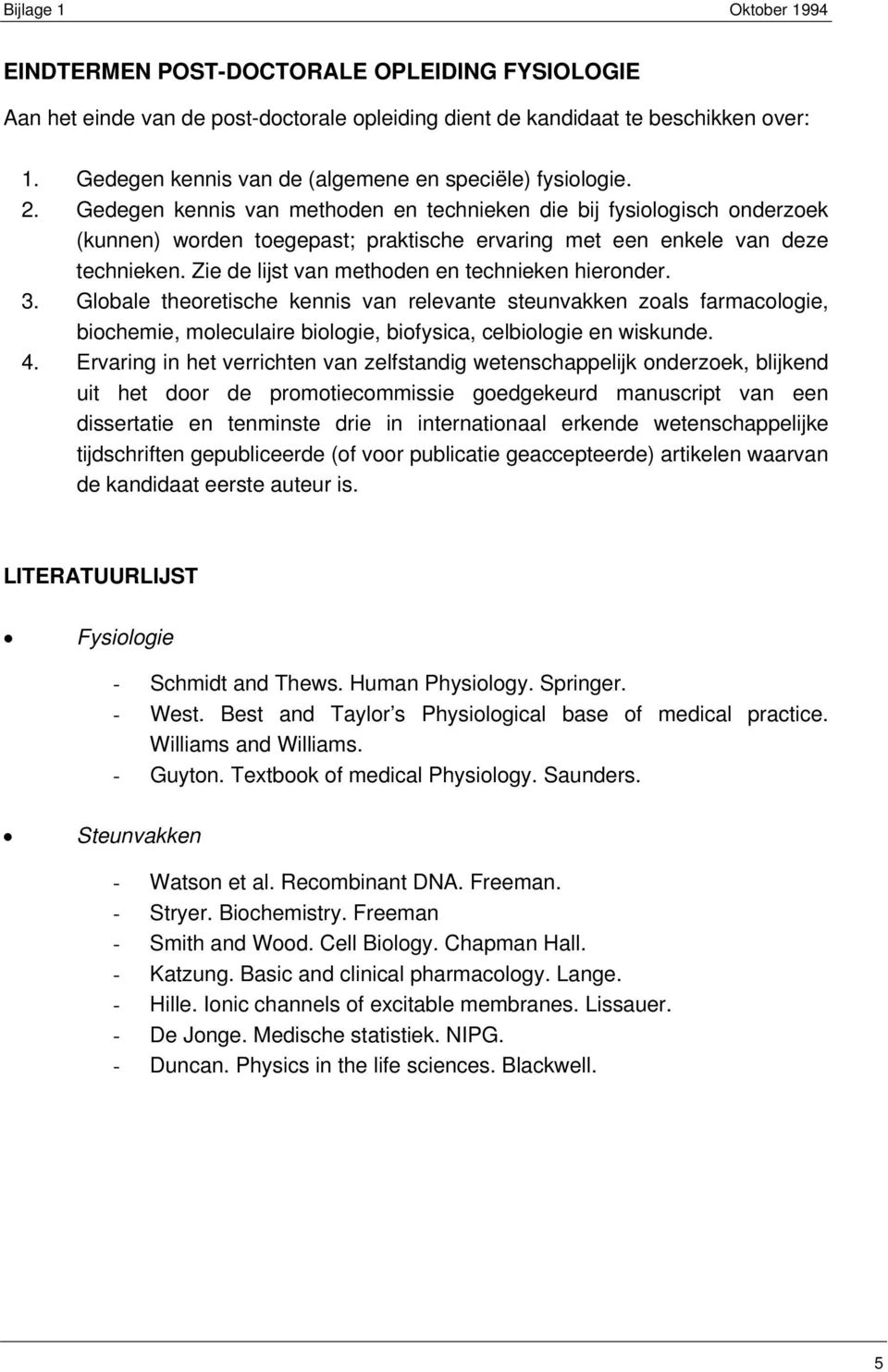 Gedegen kennis van methoden en technieken die bij fysiologisch onderzoek (kunnen) worden toegepast; praktische ervaring met een enkele van deze technieken.