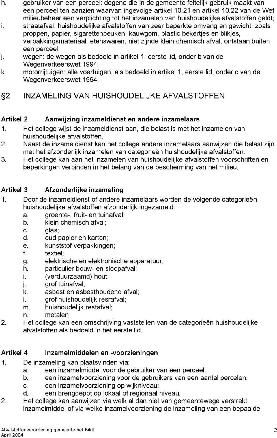 straatafval: huishoudelijke afvalstoffen van zeer beperkte omvang en gewicht, zoals proppen, papier, sigarettenpeuken, kauwgom, plastic bekertjes en blikjes, verpakkingsmateriaal, etenswaren, niet