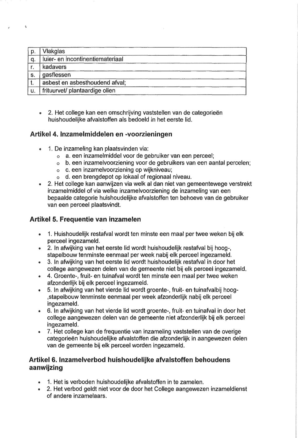 De inzameling kan plaatsvinden via: o a. een inzamelmiddel voor de gebruiker van een perceel; o b. een inzamelvoorziening voor de gebruikers van een aantal percelen; o c.