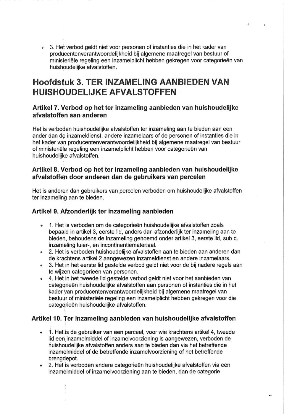 Verbod op het ter inzameling aanbieden van huishoudelijke afvalstoffen aan anderen Het is verboden huishoudelijke afvalstoffen ter inzameling aan te bieden aan een ander dan d$ inzameldienst, andere