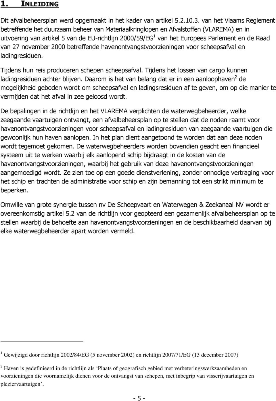 en de Raad van 27 november 2000 betreffende havenontvangstvoorzieningen voor scheepsafval en ladingresiduen. Tijdens hun reis produceren schepen scheepsafval.