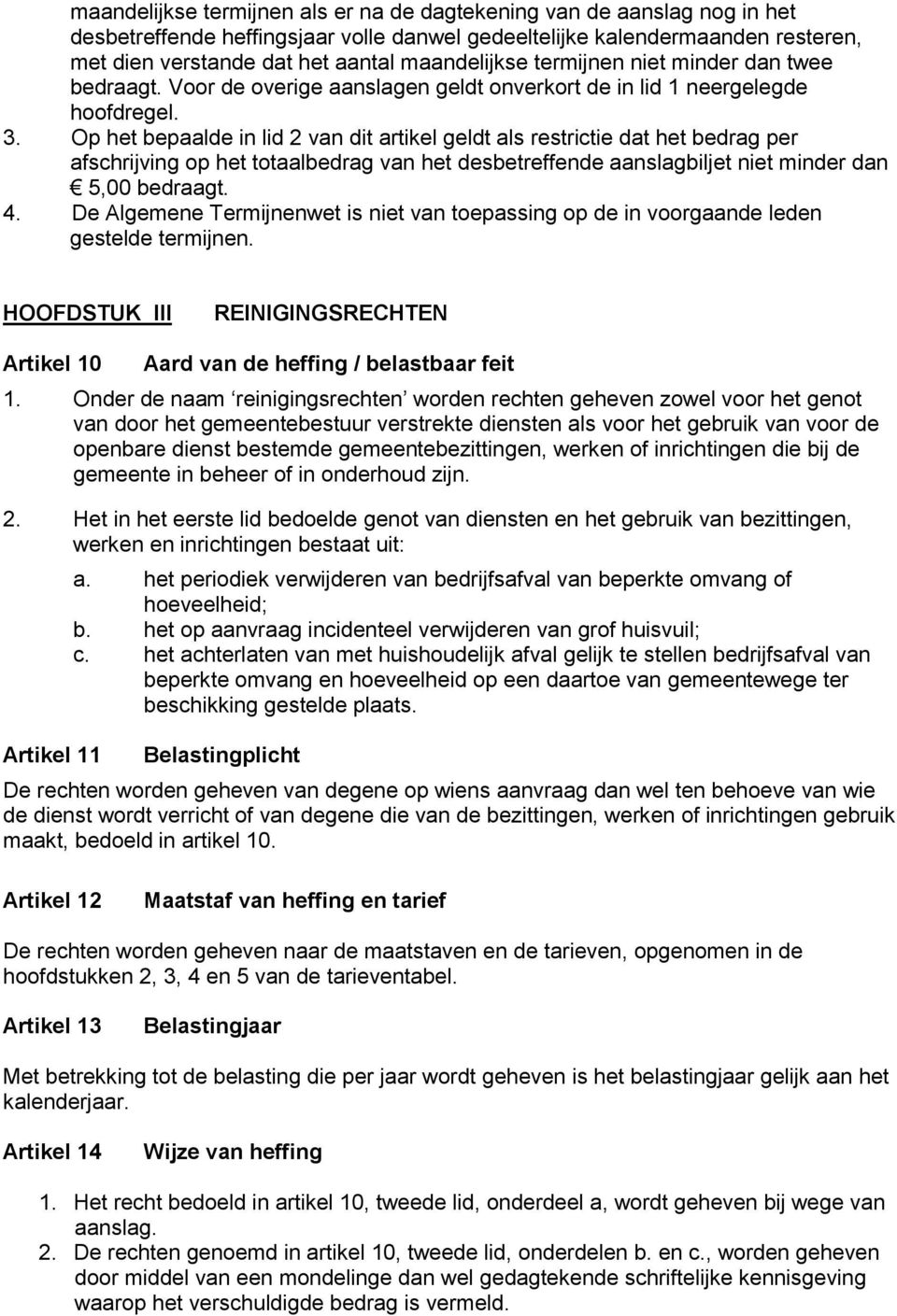 Op het bepaalde in lid 2 van dit artikel geldt als restrictie dat het bedrag per afschrijving op het totaalbedrag van het desbetreffende aanslagbiljet niet minder dan 5,00 bedraagt. 4.