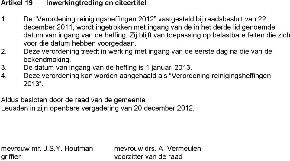 Zij blijft van toepassing op belastbare feiten die zich voor die datum hebben voorgedaan. 2. Deze verordening treedt in werking met ingang van de eerste dag na die van de bekendmaking. 3.