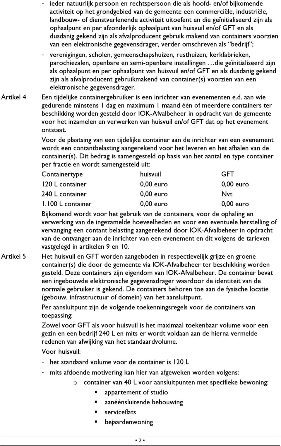 van containers voorzien van een elektronische gegevensdrager, verder omschreven als bedrijf ; - verenigingen, scholen, gemeenschapshuizen, rusthuizen, kerkfabrieken, parochiezalen, openbare en