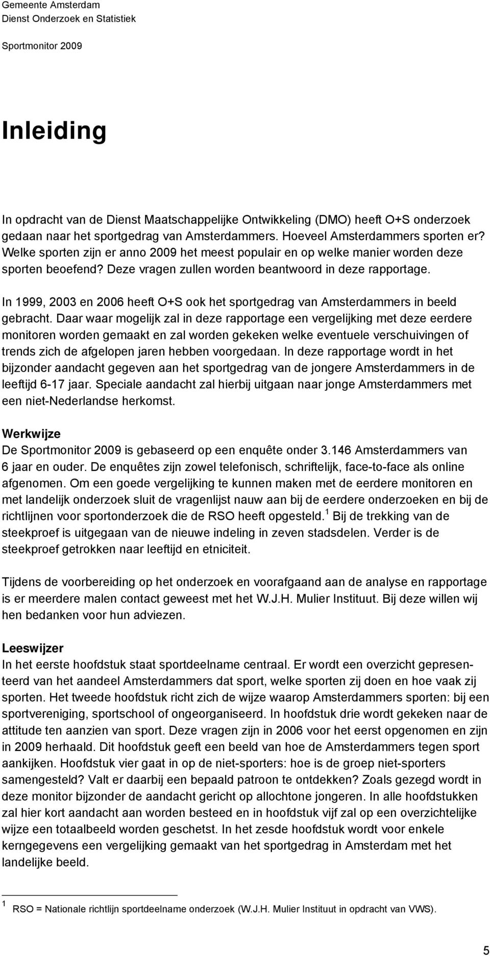 In 1999, 2003 en 2006 heeft O+S ook het sportgedrag van Amsterdammers in beeld gebracht.