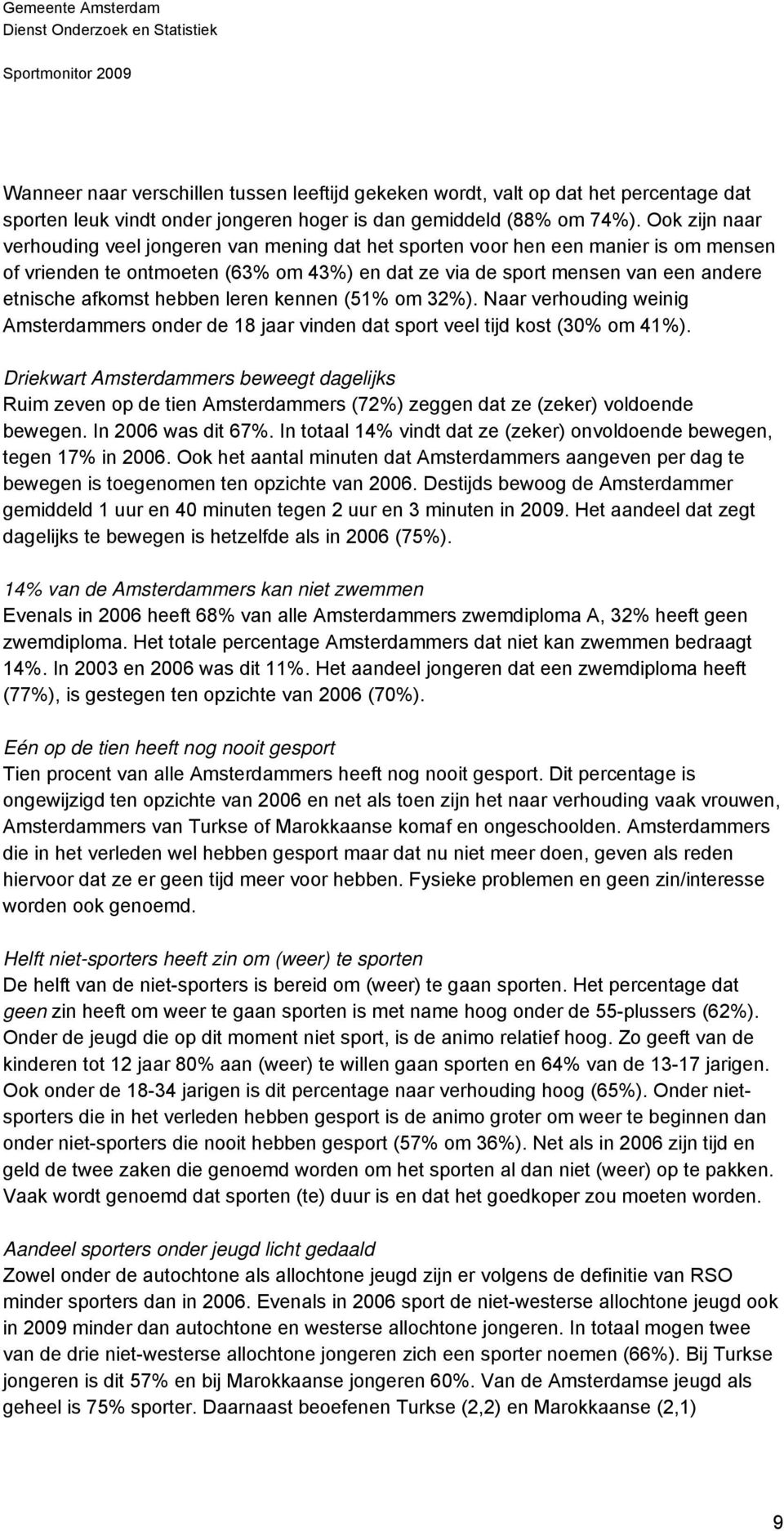 hebben leren kennen (51% om 32%). Naar verhouding weinig Amsterdammers onder de 18 jaar vinden dat sport veel tijd kost (30% om 41%).