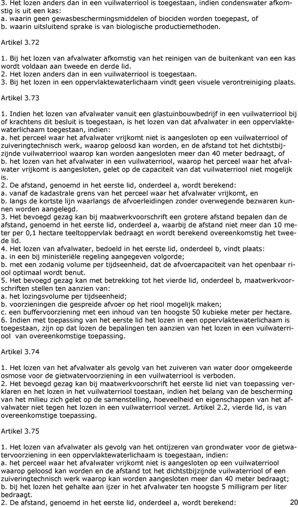 Bij het lozen van afvalwater afkomstig van het reinigen van de buitenkant van een kas wordt voldaan aan tweede en derde lid. 2. Het lozen anders dan in een vuilwaterriool is toegestaan. 3.