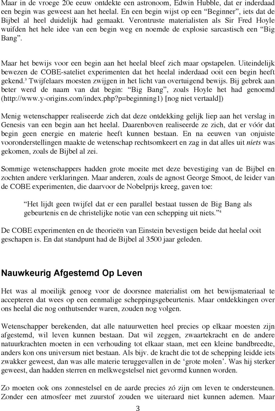 Verontruste materialisten als Sir Fred Hoyle wuifden het hele idee van een begin weg en noemde de explosie sarcastisch een Big Bang.