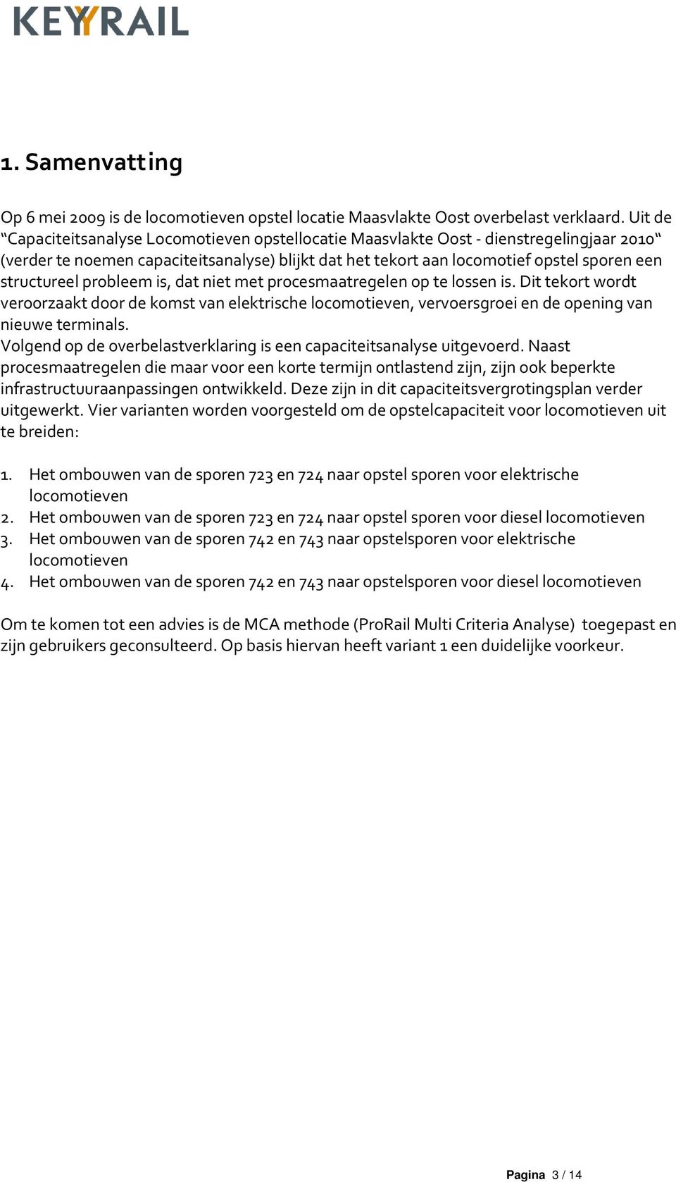 probleem is, dat niet met procesmaatregelen op te lossen is. Dit tekort wordt veroorzaakt door de komst van elektrische locomotieven, vervoersgroei en de opening van nieuwe terminals.