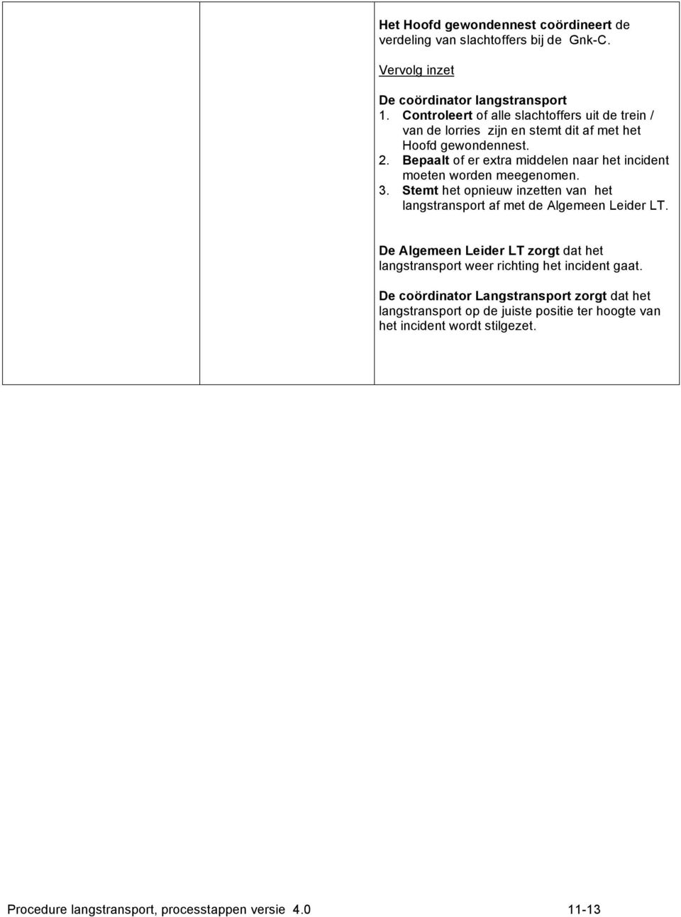 Bepaalt of er extra middelen naar het incident moeten worden meegenomen. 3. Stemt het opnieuw inzetten van het langstransport af met de Algemeen Leider LT.