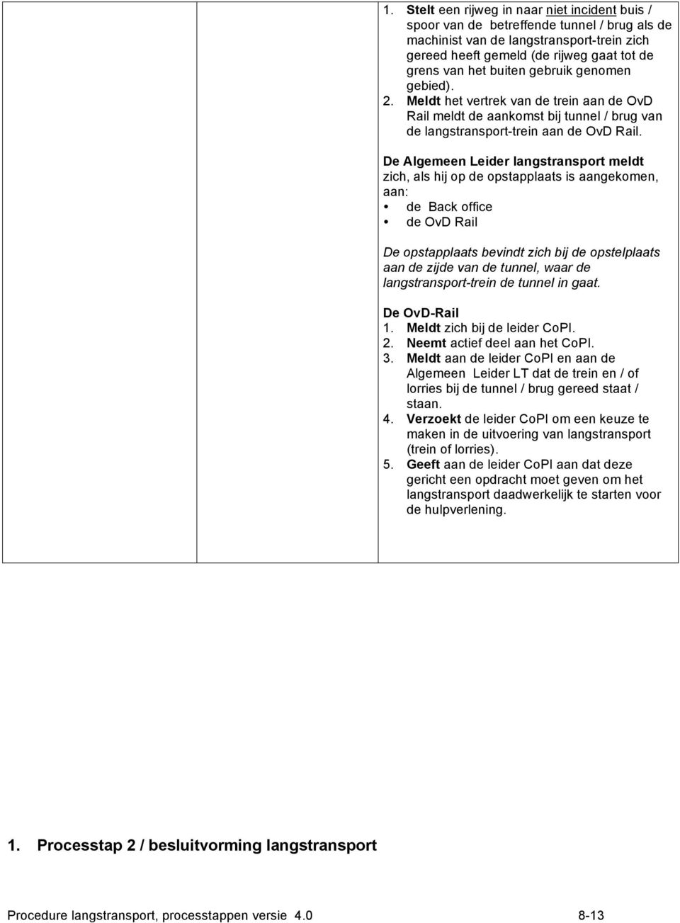 De Algemeen Leider langstransport meldt zich, als hij op de opstapplaats is aangekomen, aan: de Back office de OvD Rail De opstapplaats bevindt zich bij de opstelplaats aan de zijde van de tunnel,