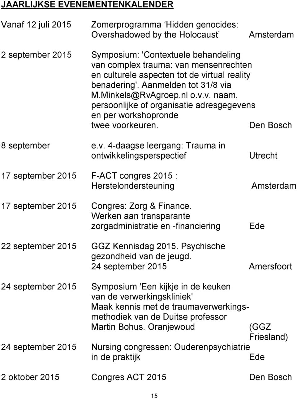Den Bosch 8 september e.v. 4-daagse leergang: Trauma in ontwikkelingsperspectief 17 september 2015 F-ACT congres 2015 : Herstelondersteuning 17 september 2015 Congres: Zorg & Finance.