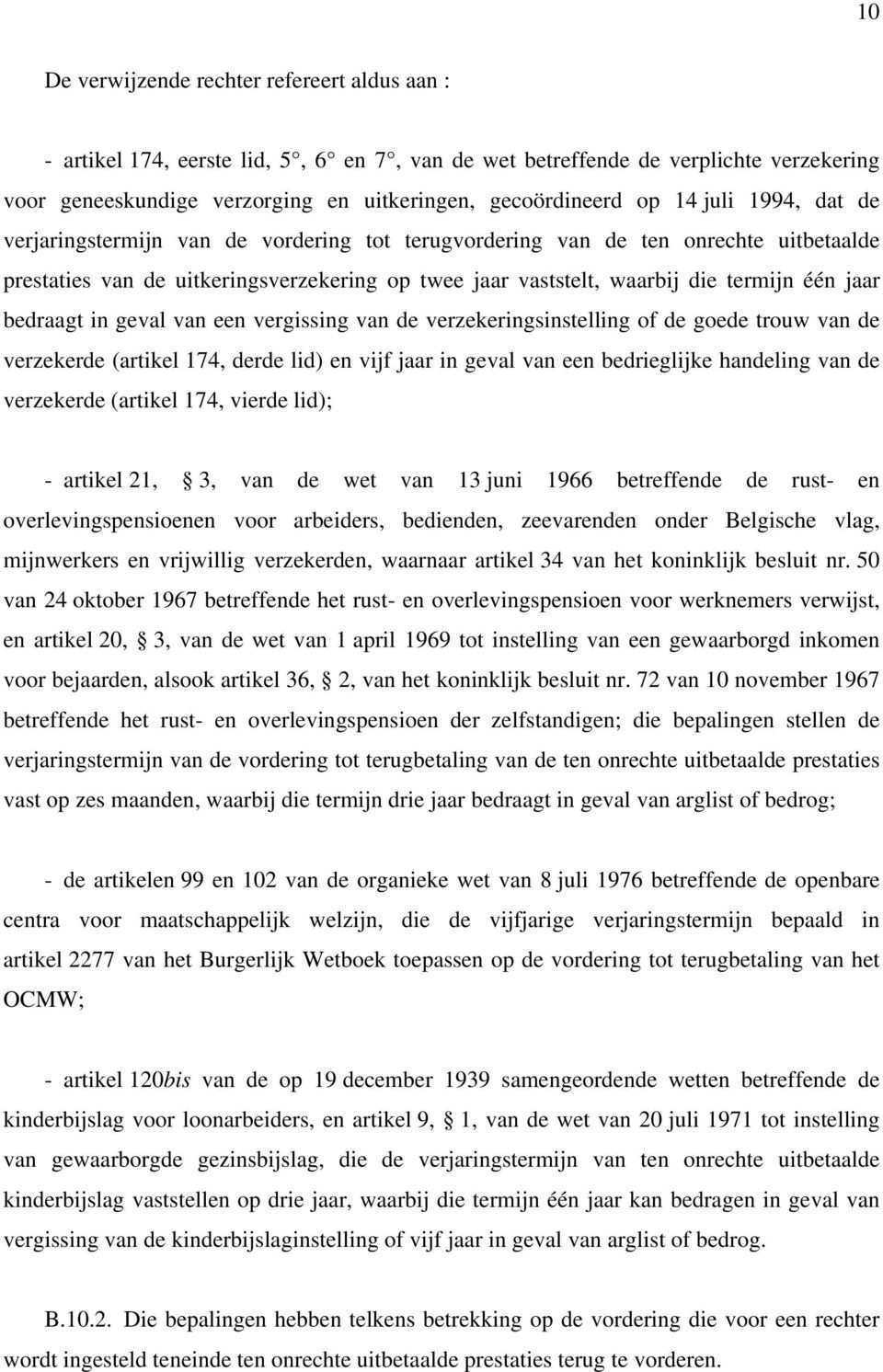 bedraagt in geval van een vergissing van de verzekeringsinstelling of de goede trouw van de verzekerde (artikel 174, derde lid) en vijf jaar in geval van een bedrieglijke handeling van de verzekerde