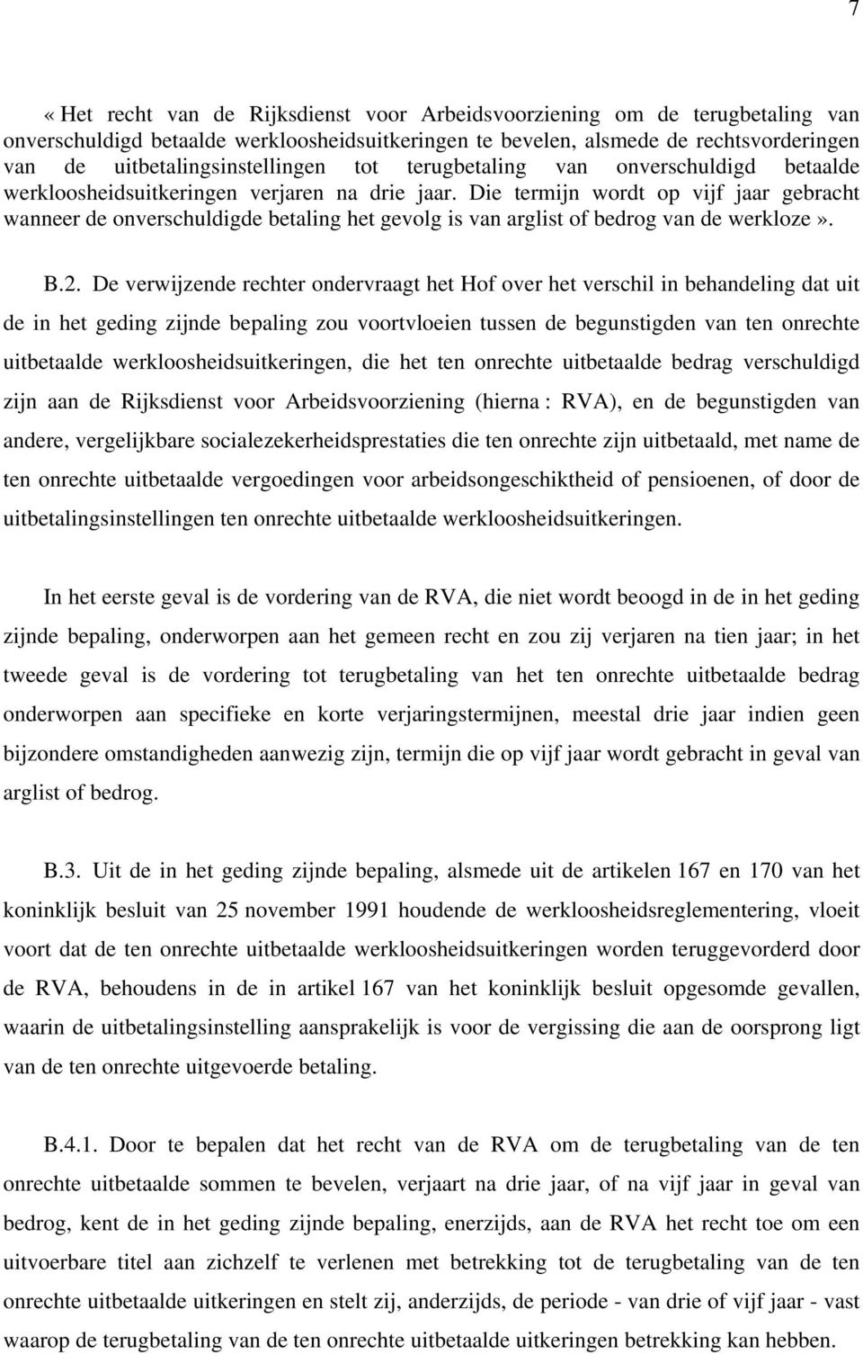 Die termijn wordt op vijf jaar gebracht wanneer de onverschuldigde betaling het gevolg is van arglist of bedrog van de werkloze». B.2.