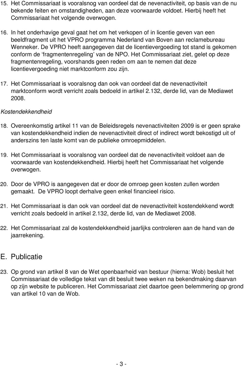 In het onderhavige geval gaat het om het verkopen of in licentie geven van een beeldfragment uit het VPRO programma Nederland van Boven aan reclamebureau Wenneker.