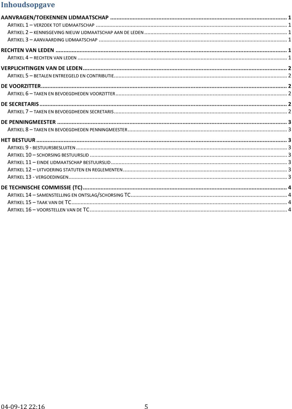 .. 2 ARTIKEL 6 TAKEN EN BEVOEGDHEDEN VOORZITTER... 2 DE SECRETARIS... 2 ARTIKEL 7 TAKEN EN BEVOEGDHEDEN SECRETARIS... 2 DE PENNINGMEESTER... 3 ARTIKEL 8 TAKEN EN BEVOEGDHEDEN PENNINGMEESTER.