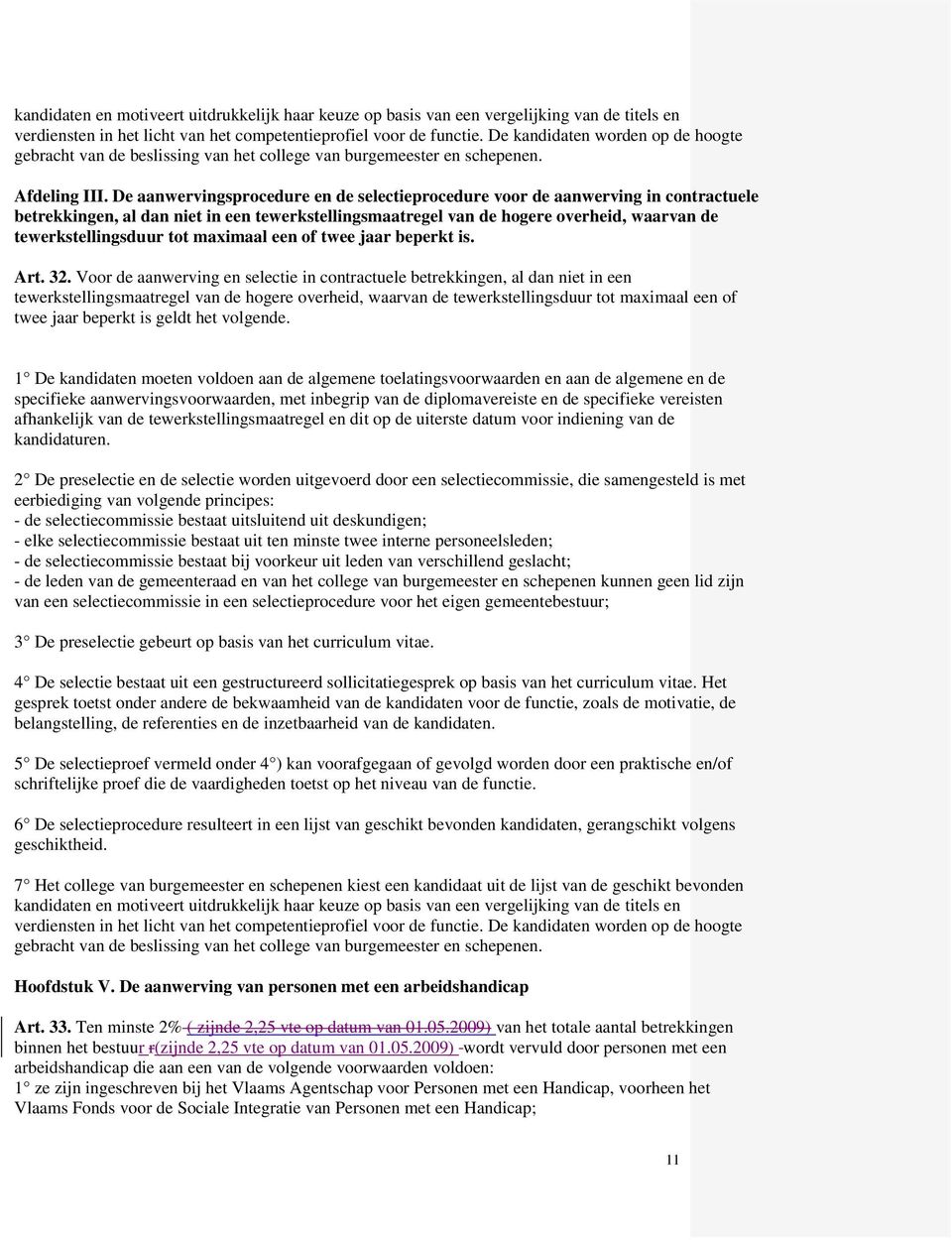 De aanwervingsprocedure en de selectieprocedure voor de aanwerving in contractuele betrekkingen, al dan niet in een tewerkstellingsmaatregel van de hogere overheid, waarvan de tewerkstellingsduur tot