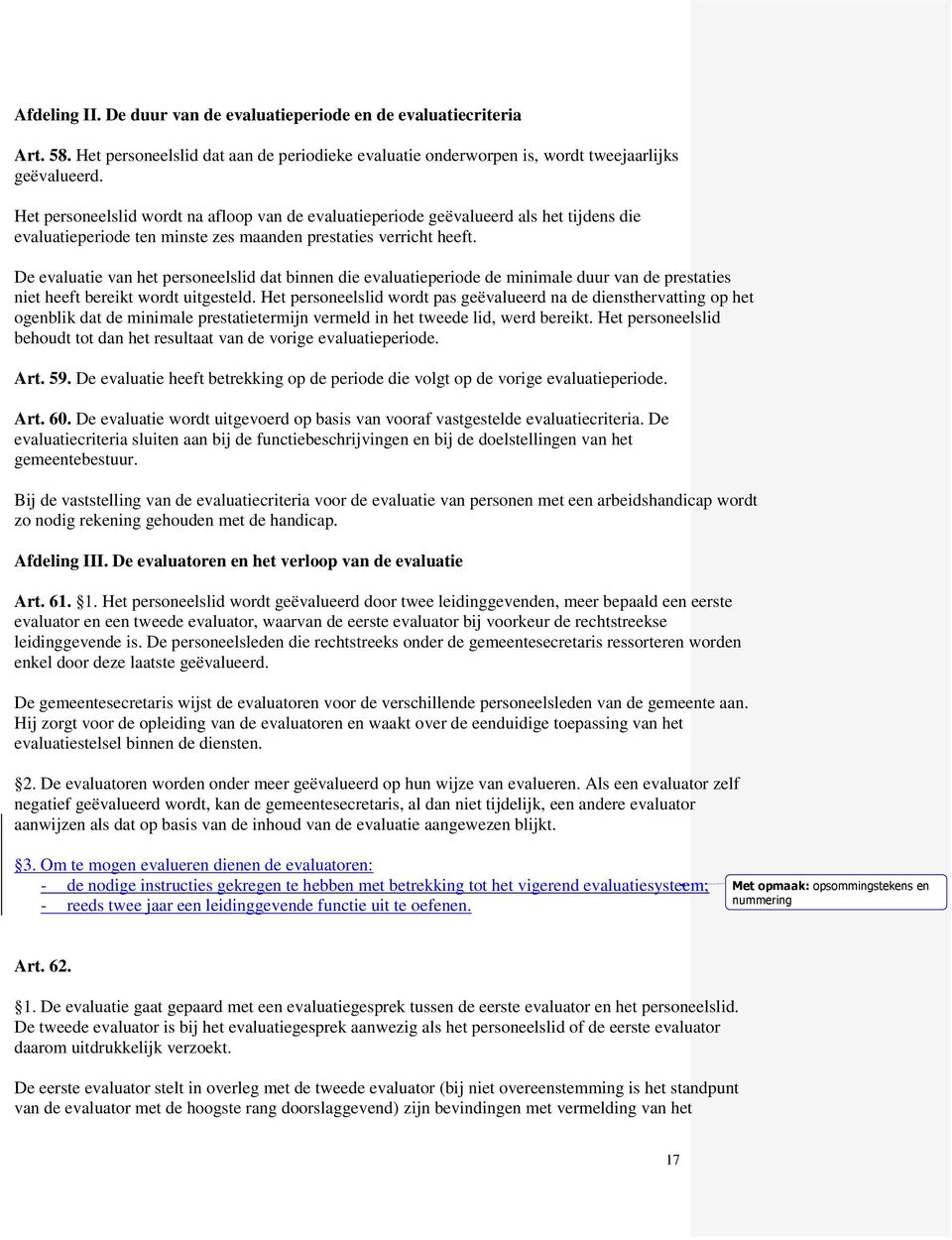 De evaluatie van het personeelslid dat binnen die evaluatieperiode de minimale duur van de prestaties niet heeft bereikt wordt uitgesteld.