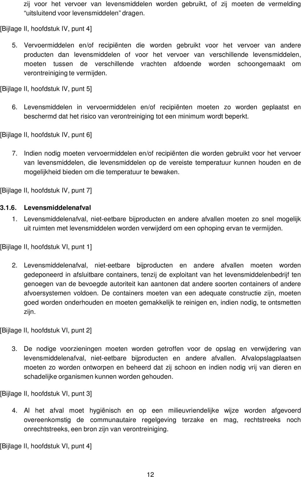 vrachten afdoende worden schoongemaakt om verontreiniging te vermijden. [Bijlage II, hoofdstuk IV, punt 5] 6.