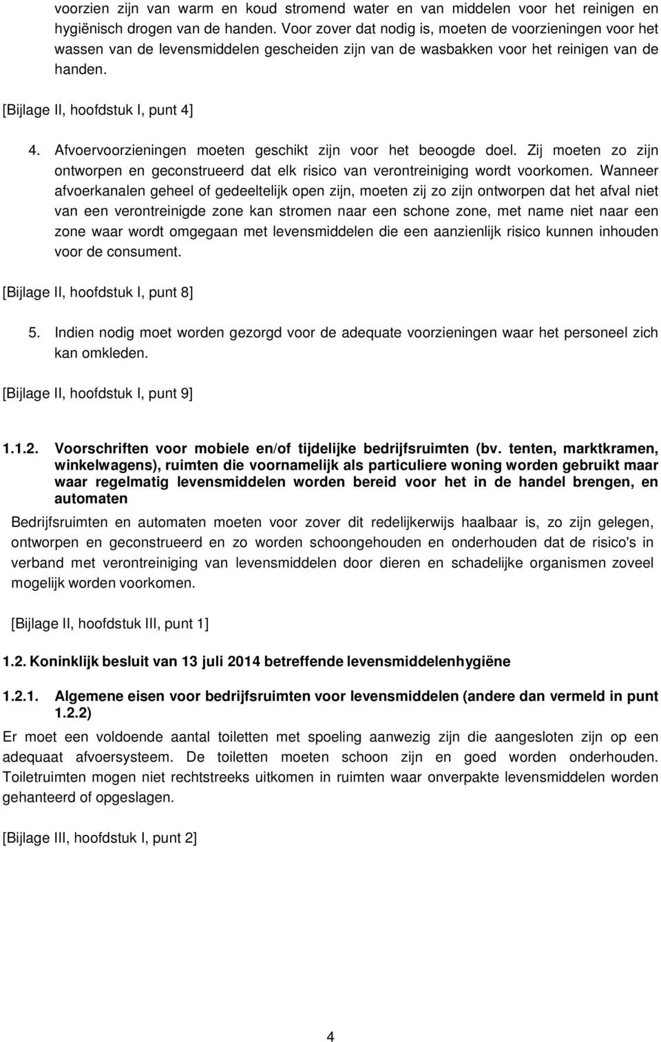 Afvoervoorzieningen moeten geschikt zijn voor het beoogde doel. Zij moeten zo zijn ontworpen en geconstrueerd dat elk risico van verontreiniging wordt voorkomen.