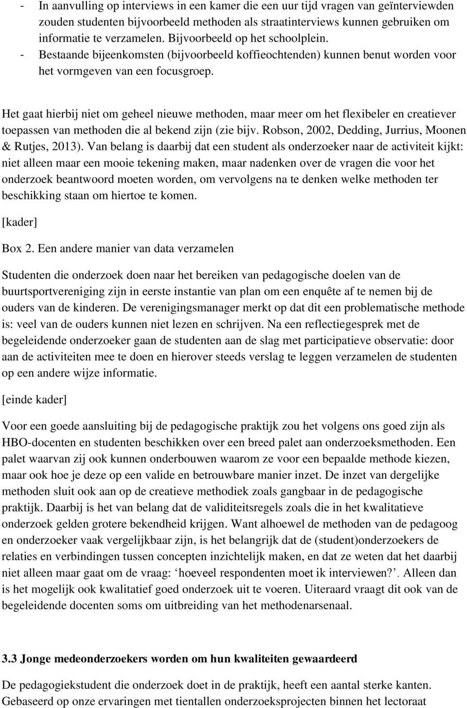 Het gaat hierbij niet om geheel nieuwe methoden, maar meer om het flexibeler en creatiever toepassen van methoden die al bekend zijn (zie bijv. Robson, 2002, Dedding, Jurrius, Moonen & Rutjes, 2013).