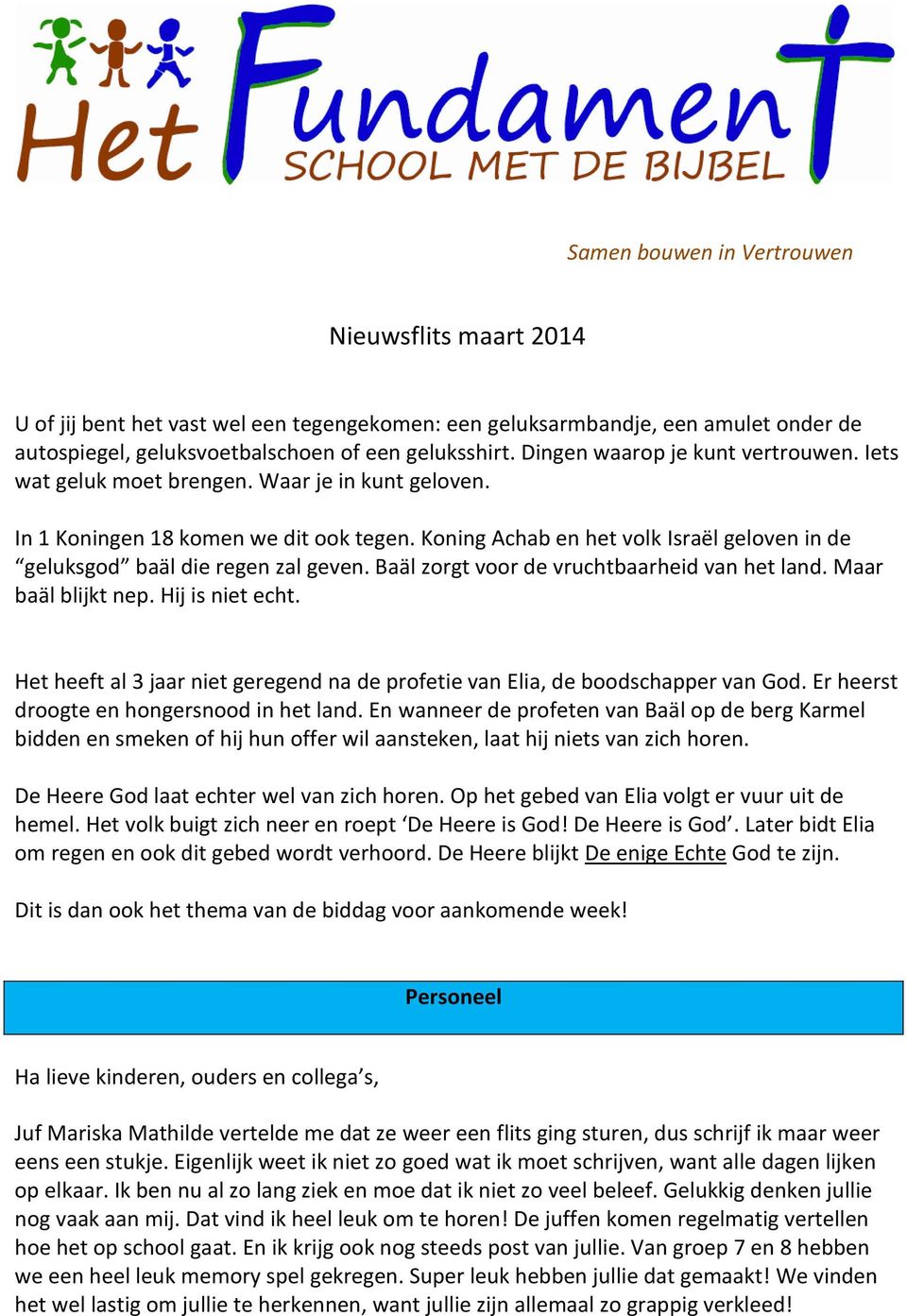 Koning Achab en het volk Israël geloven in de geluksgod baäl die regen zal geven. Baäl zorgt voor de vruchtbaarheid van het land. Maar baäl blijkt nep. Hij is niet echt.