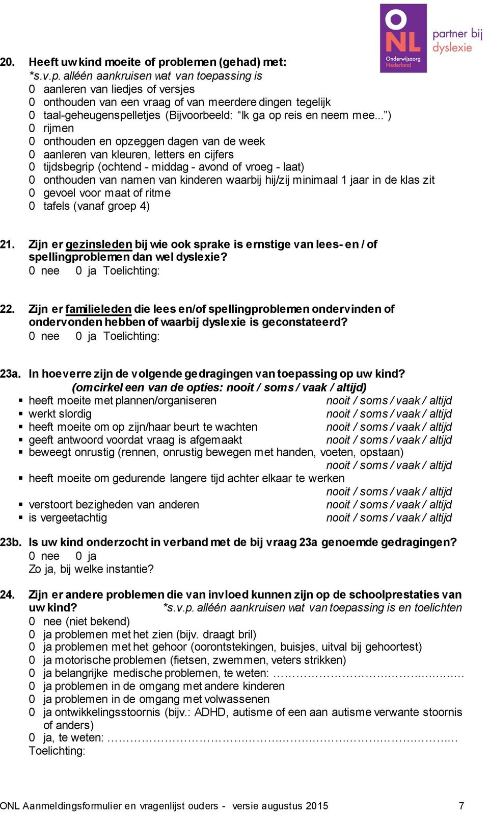 alléén aankruisen wat van toepassing is 0 aanleren van liedjes of versjes 0 onthouden van een vraag of van meerdere dingen tegelijk 0 taal-geheugenspelletjes (Bijvoorbeeld: Ik ga op reis en neem mee.