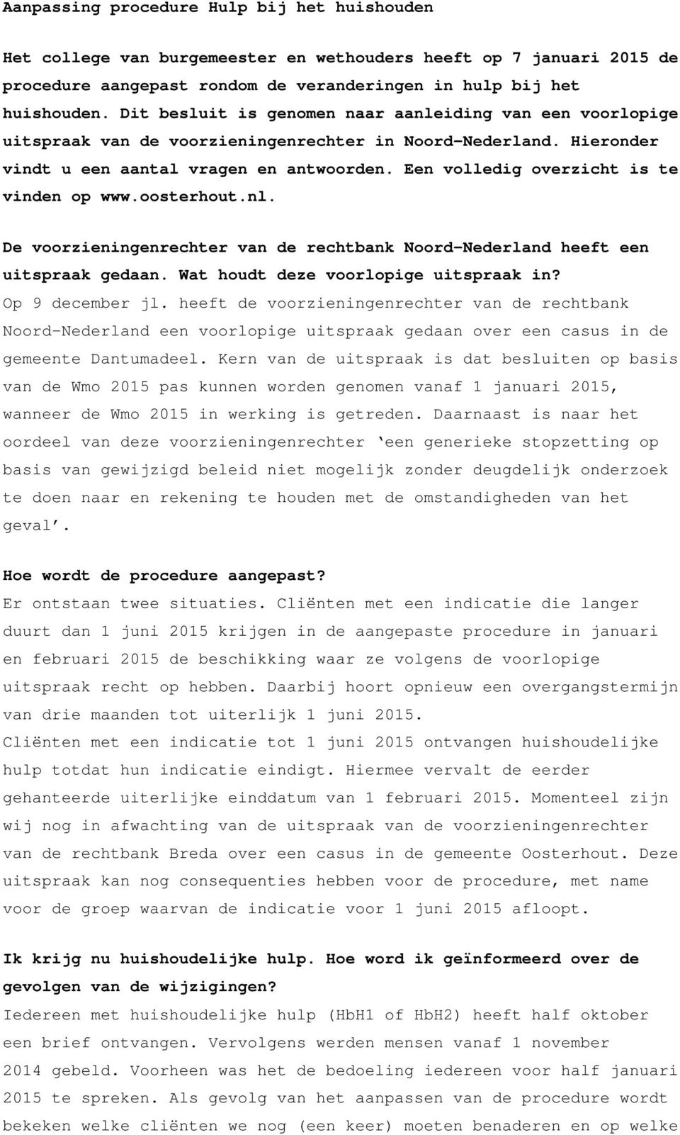 Een volledig overzicht is te vinden op www.oosterhout.nl. De voorzieningenrechter van de rechtbank Noord-Nederland heeft een uitspraak gedaan. Wat houdt deze voorlopige uitspraak in? Op 9 december jl.