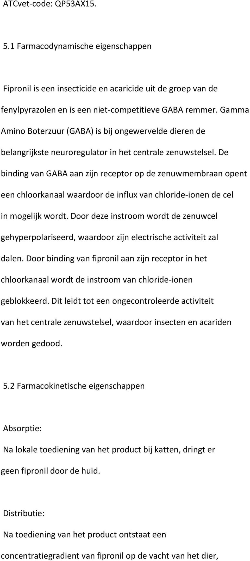 De binding van GABA aan zijn receptor op de zenuwmembraan opent een chloorkanaal waardoor de influx van chloride-ionen de cel in mogelijk wordt.