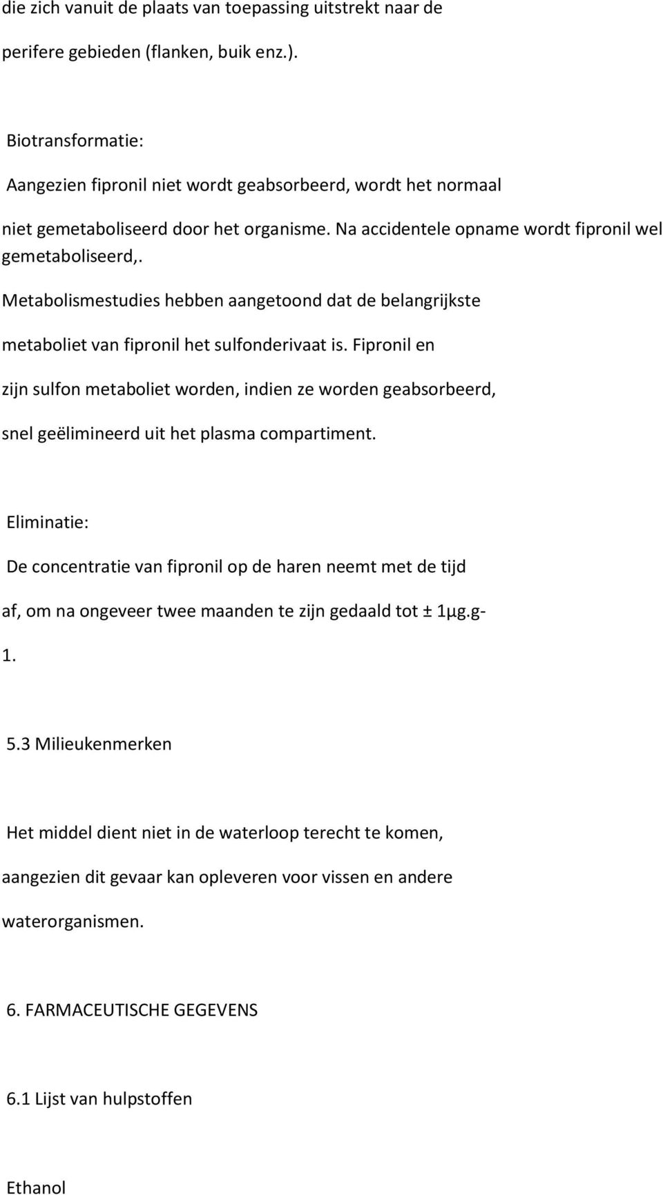 Metabolismestudies hebben aangetoond dat de belangrijkste metaboliet van fipronil het sulfonderivaat is.