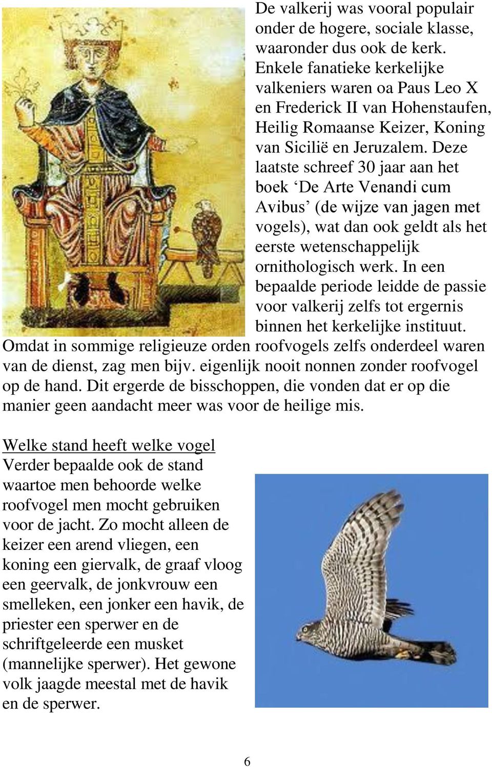 Deze laatste schreef 30 jaar aan het boek De Arte Venandi cum Avibus (de wijze van jagen met vogels), wat dan ook geldt als het eerste wetenschappelijk ornithologisch werk.