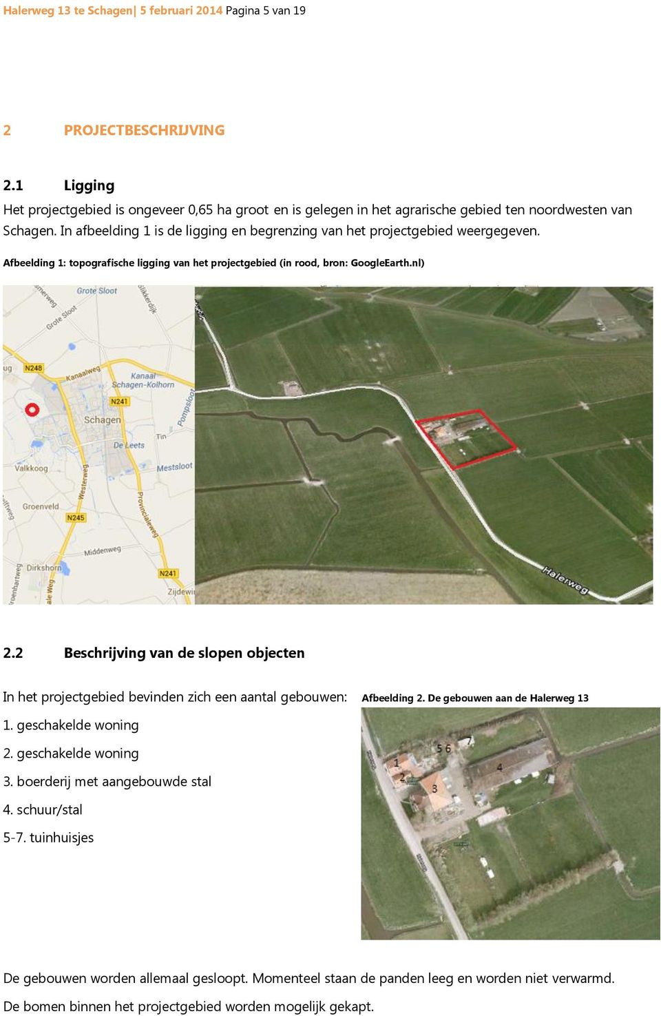 In afbeelding 1 is de ligging en begrenzing van het projectgebied weergegeven. Afbeelding 1: topografische ligging van het projectgebied (in rood, bron: GoogleEarth.nl) 2.